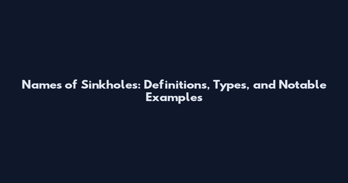 Names of Sinkholes: Definitions, Types, and Notable Examples