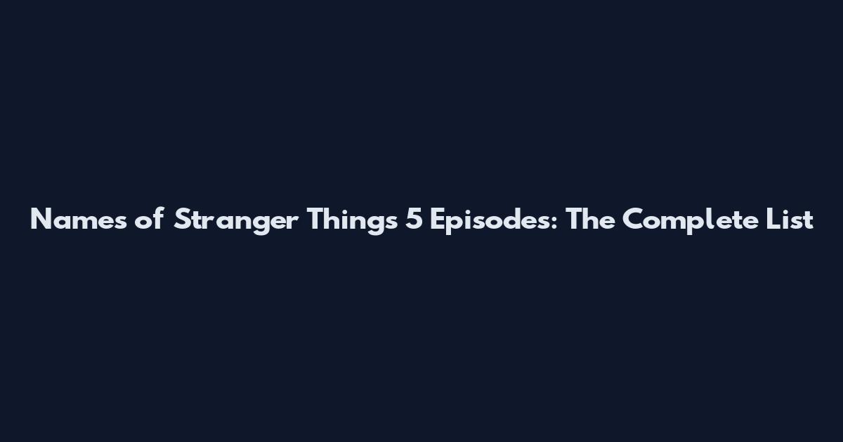 Names of Stranger Things 5 Episodes: The Complete List