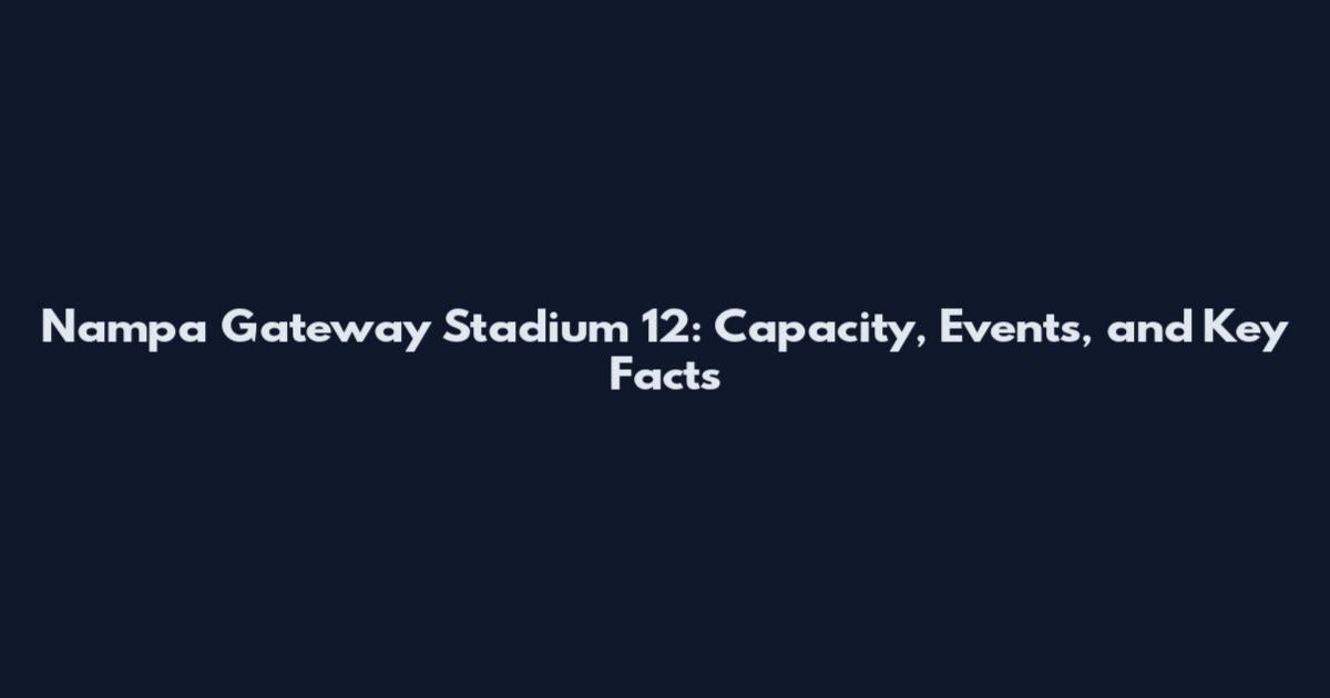 Nampa Gateway Stadium 12: Capacity, Events, and Key Facts