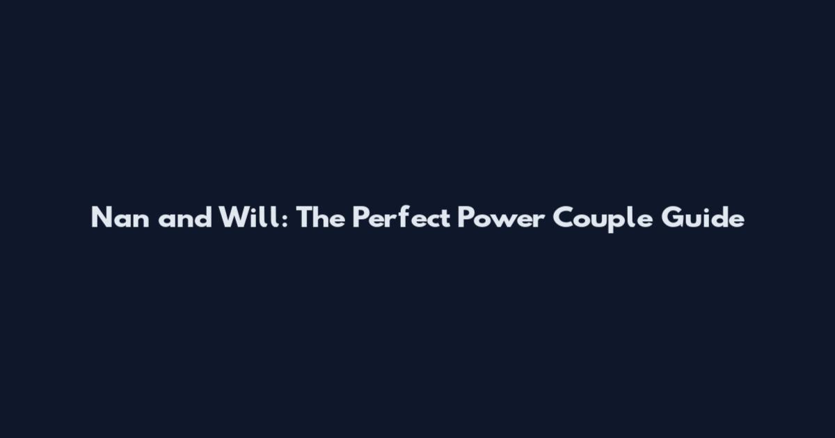 Nan and Will: The Perfect Power Couple Guide