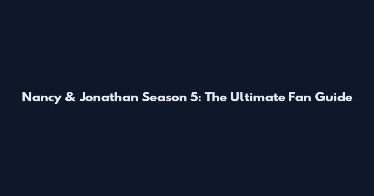 Nancy & Jonathan Season 5: The Ultimate Fan Guide