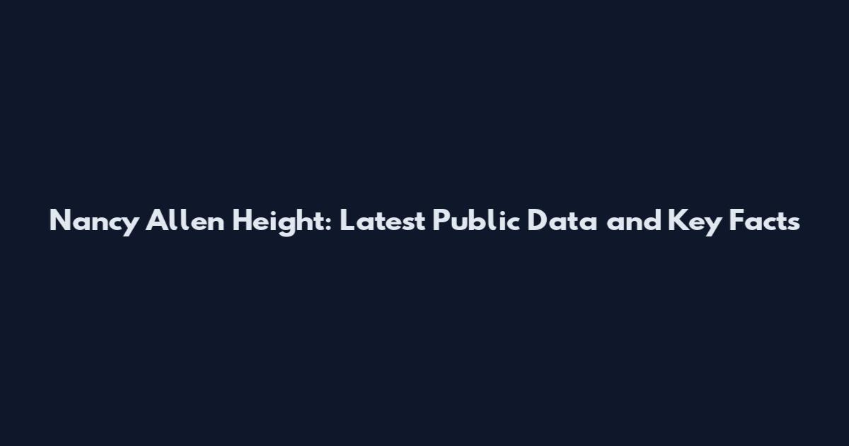 Nancy Allen Height: Latest Public Data and Key Facts