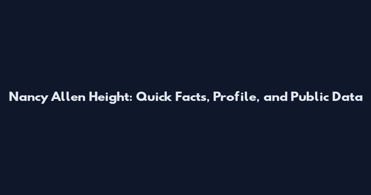 Nancy Allen Height: Quick Facts, Profile, and Public Data