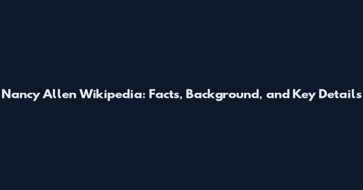 Nancy Allen Wikipedia: Facts, Background, and Key Details