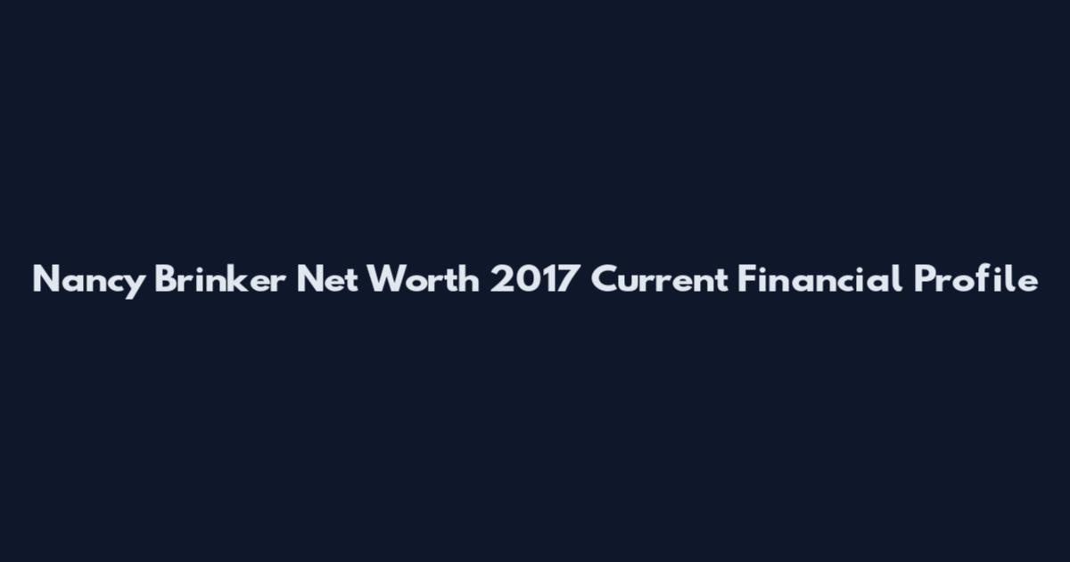 Nancy Brinker Net Worth 2017 Current Financial Profile