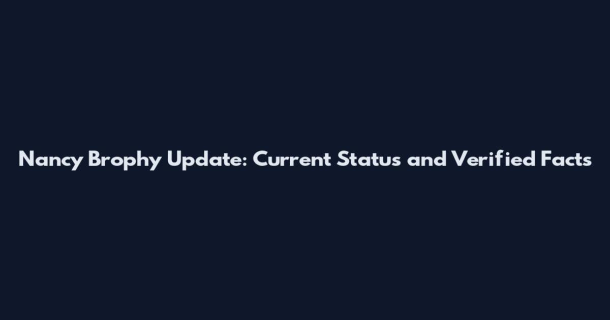 Nancy Brophy Update: Current Status and Verified Facts