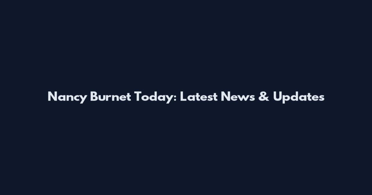 Nancy Burnet Today: Latest News & Updates