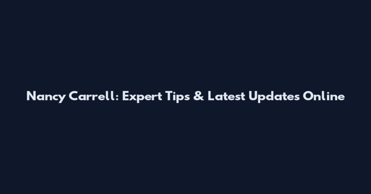 Nancy Carrell: Expert Tips & Latest Updates Online