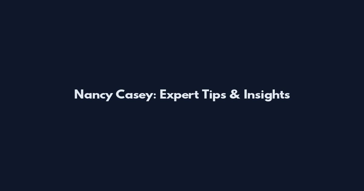 Nancy Casey: Expert Tips & Insights
