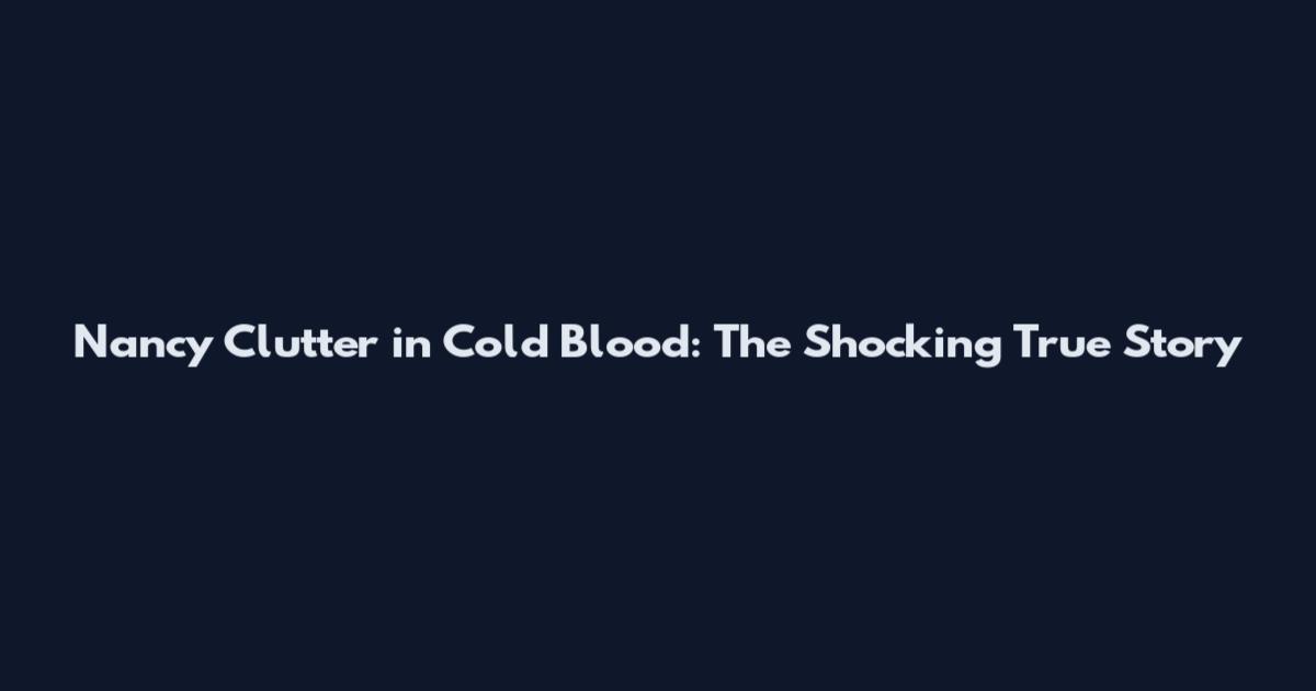 Nancy Clutter in Cold Blood: The Shocking True Story