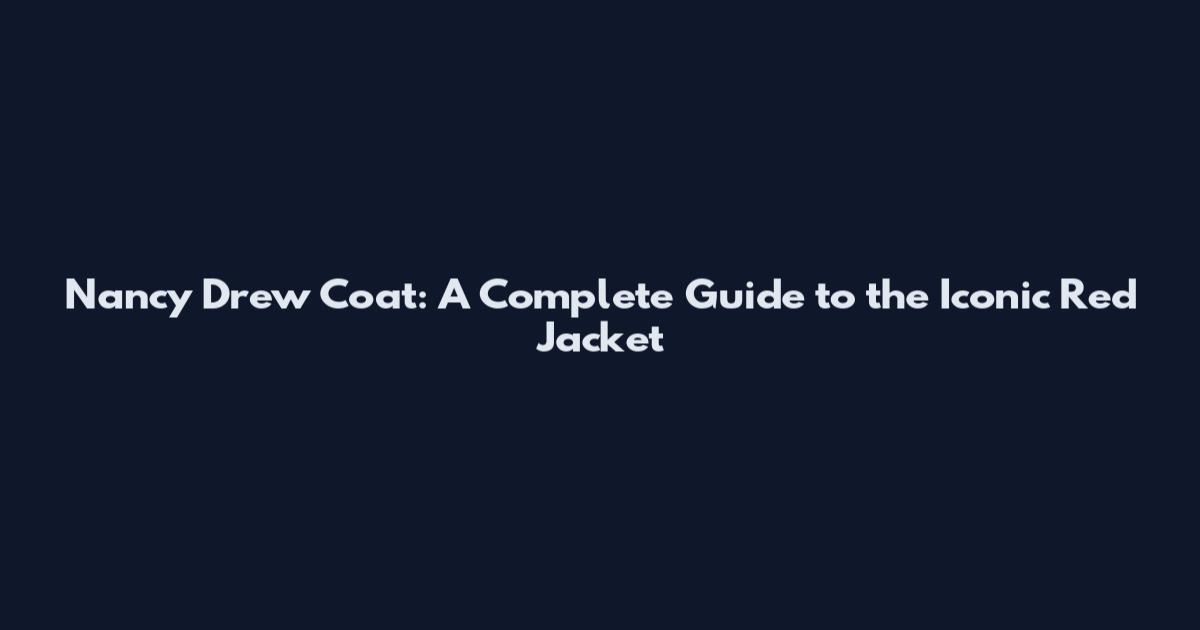Nancy Drew Coat: A Complete Guide to the Iconic Red Jacket