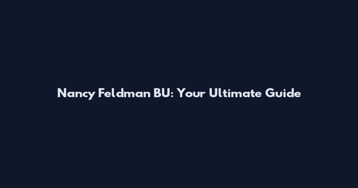 Nancy Feldman BU: Your Ultimate Guide