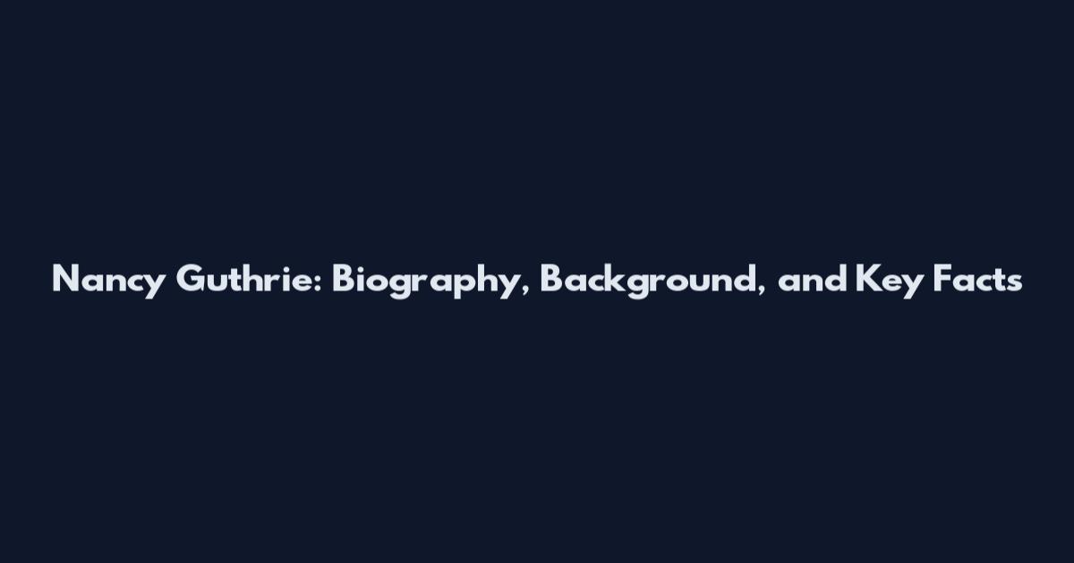Nancy Guthrie: Biography, Background, and Key Facts