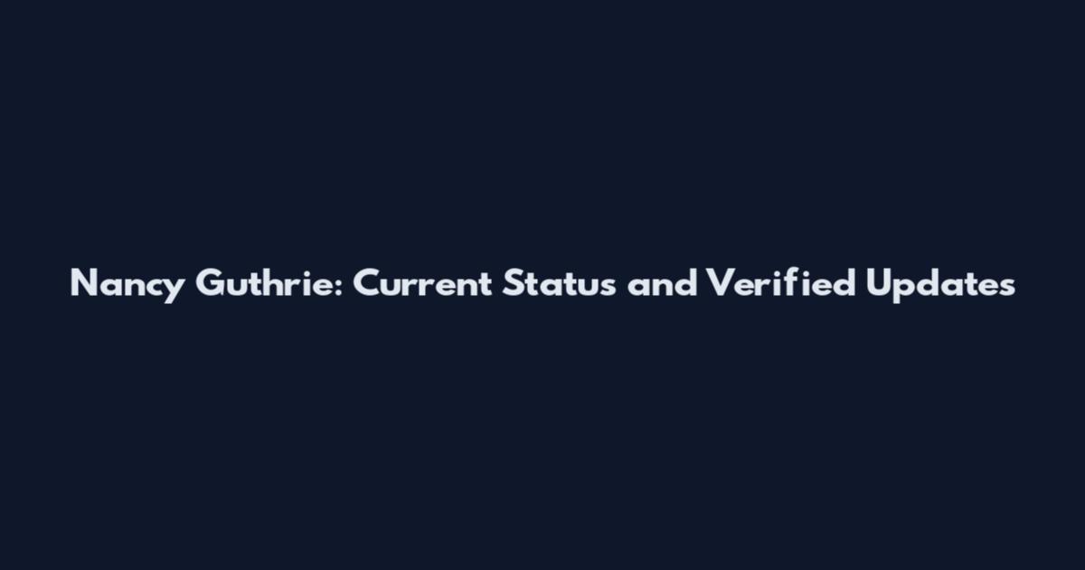 Nancy Guthrie: Current Status and Verified Updates