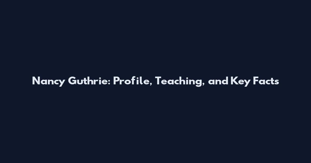 Nancy Guthrie: Profile, Teaching, and Key Facts