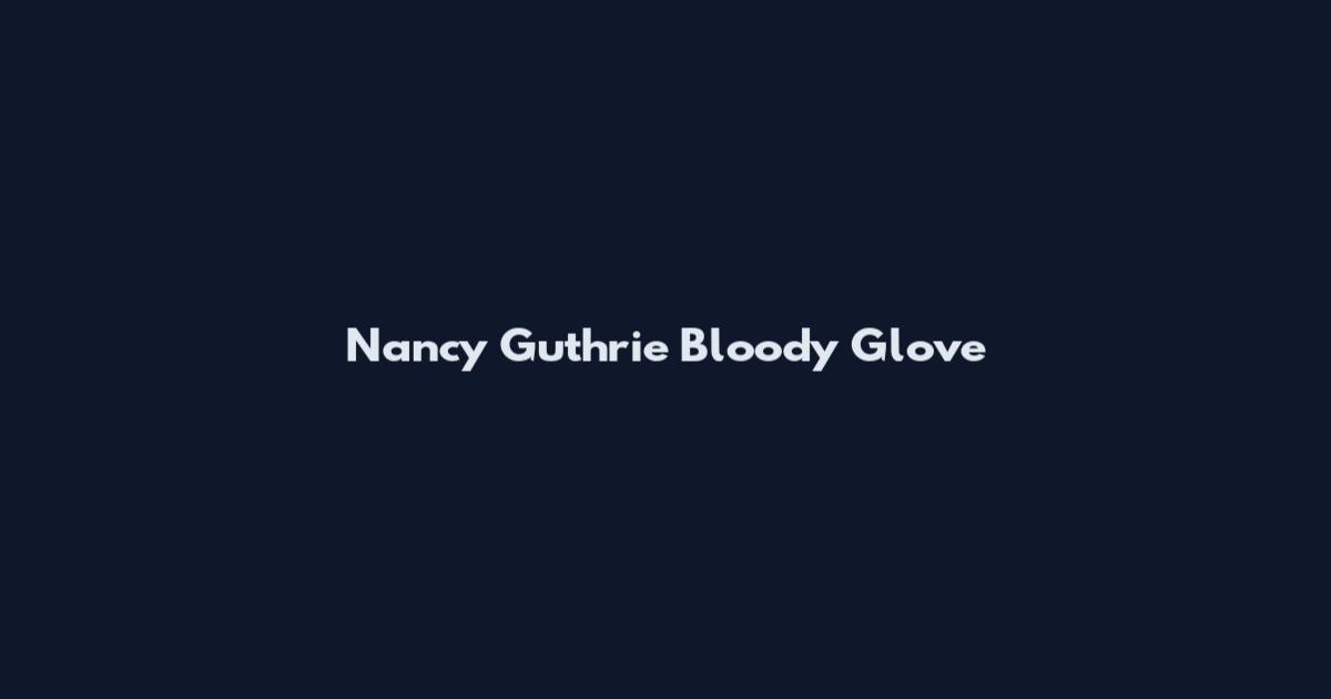 Nancy Guthrie Bloody Glove