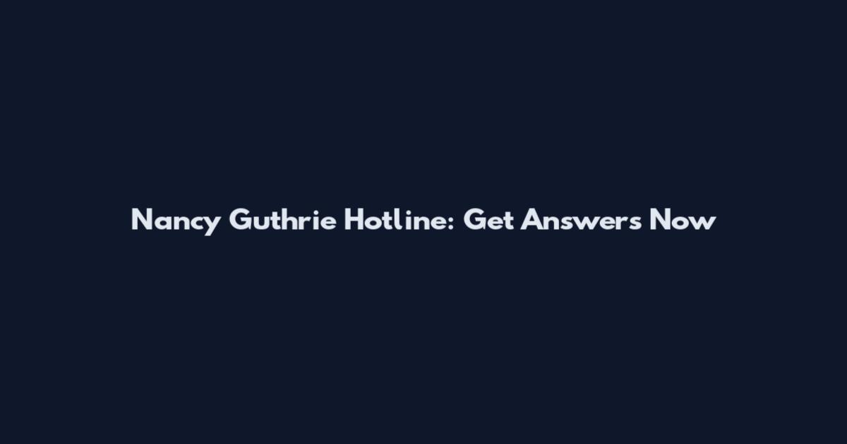 Nancy Guthrie Hotline: Get Answers Now