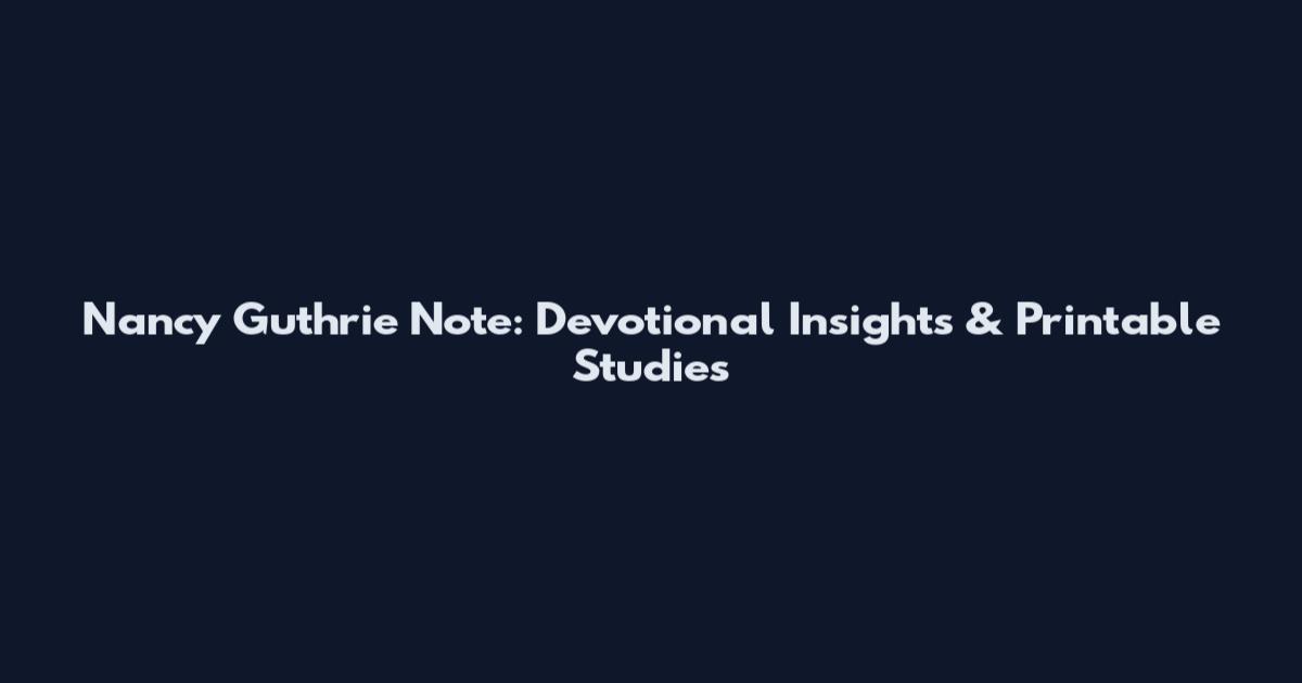 Nancy Guthrie Note: Devotional Insights & Printable Studies