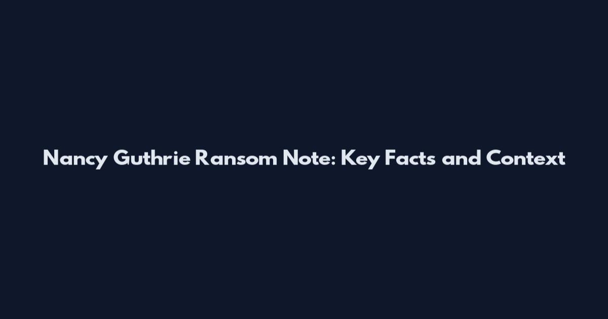 Nancy Guthrie Ransom Note: Key Facts and Context