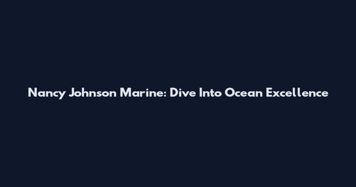 Nancy Johnson Marine: Dive Into Ocean Excellence