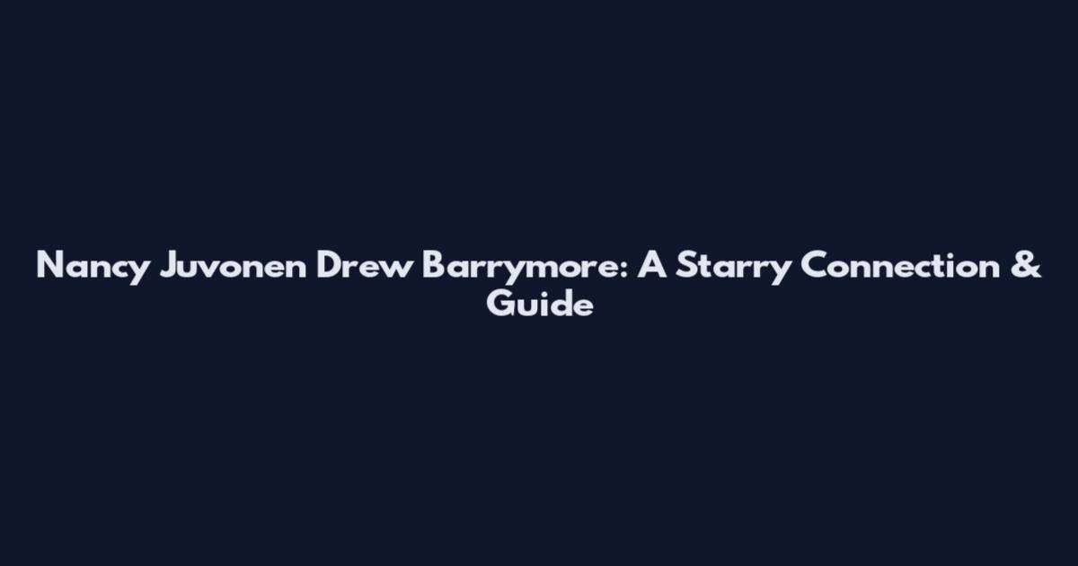 Nancy Juvonen Drew Barrymore: A Starry Connection & Guide