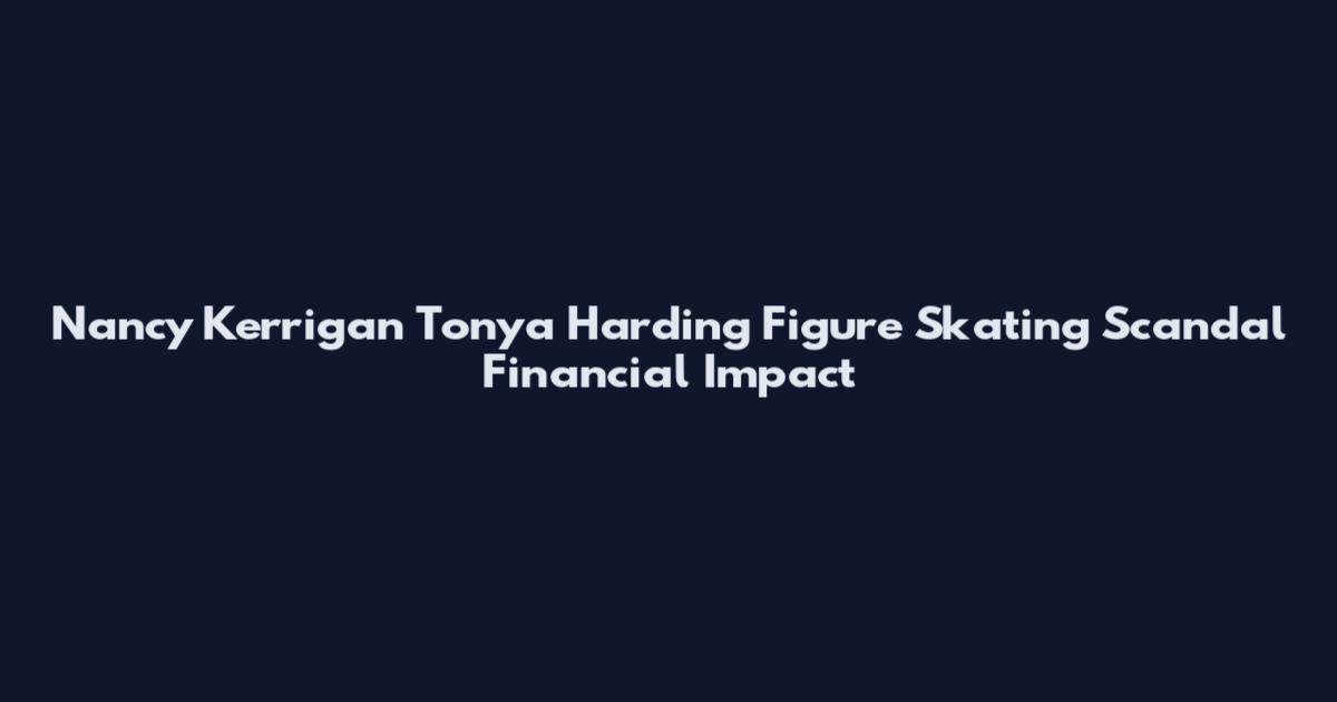 Nancy Kerrigan Tonya Harding Figure Skating Scandal Financial Impact