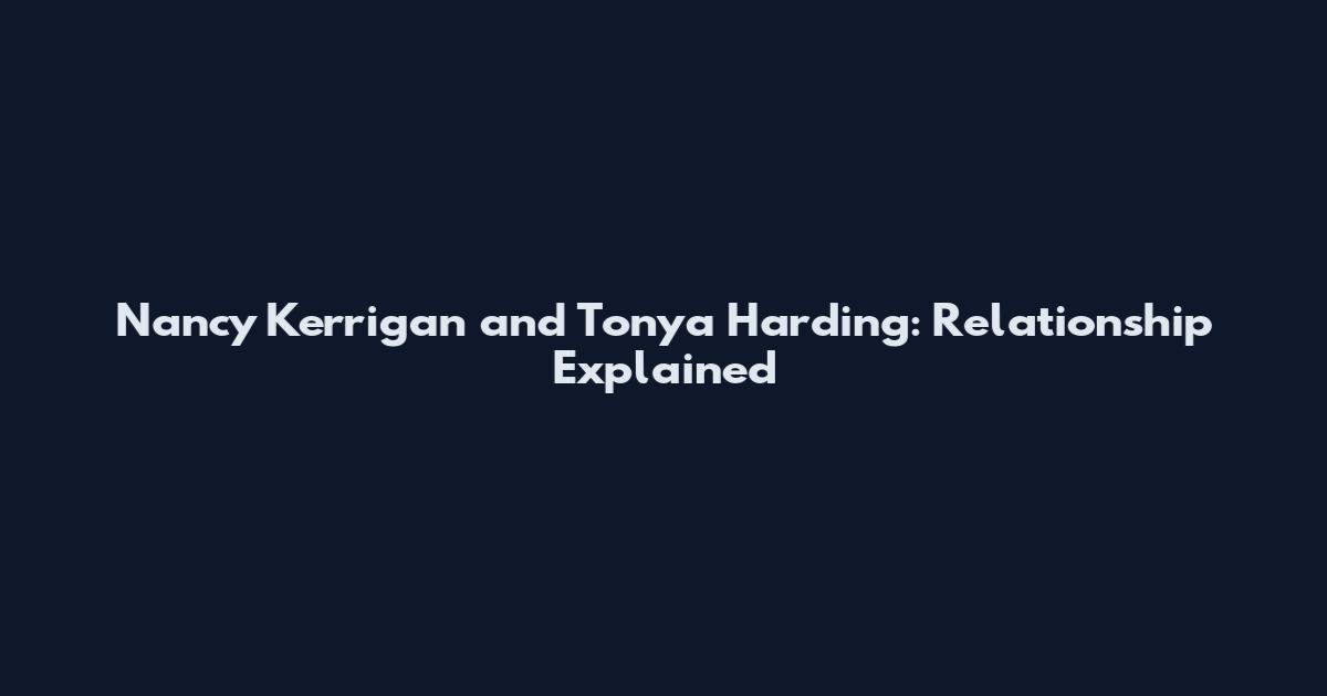 Nancy Kerrigan and Tonya Harding: Relationship Explained