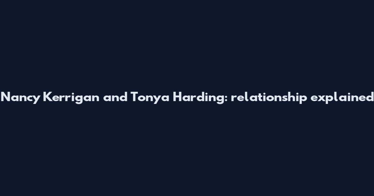 Nancy Kerrigan and Tonya Harding: relationship explained