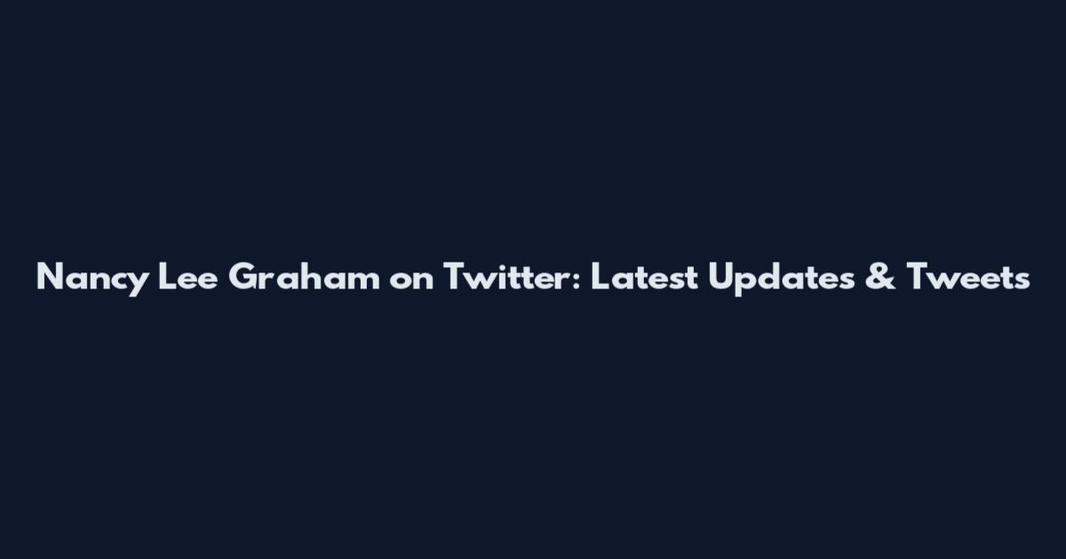 Nancy Lee Graham on Twitter: Latest Updates & Tweets