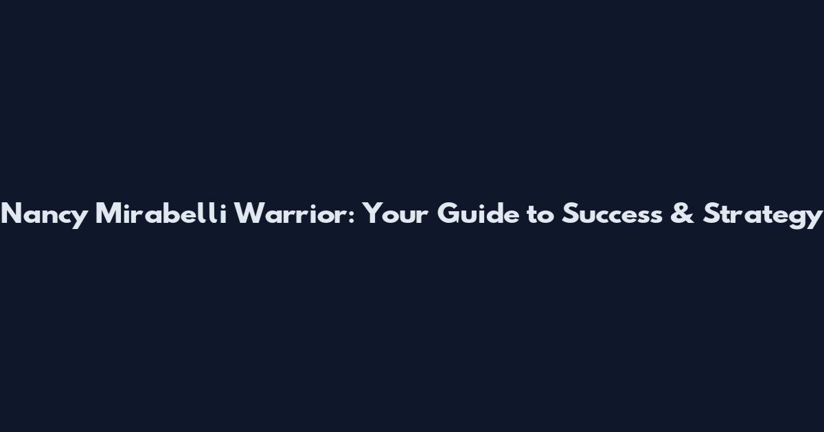 Nancy Mirabelli Warrior: Your Guide to Success & Strategy