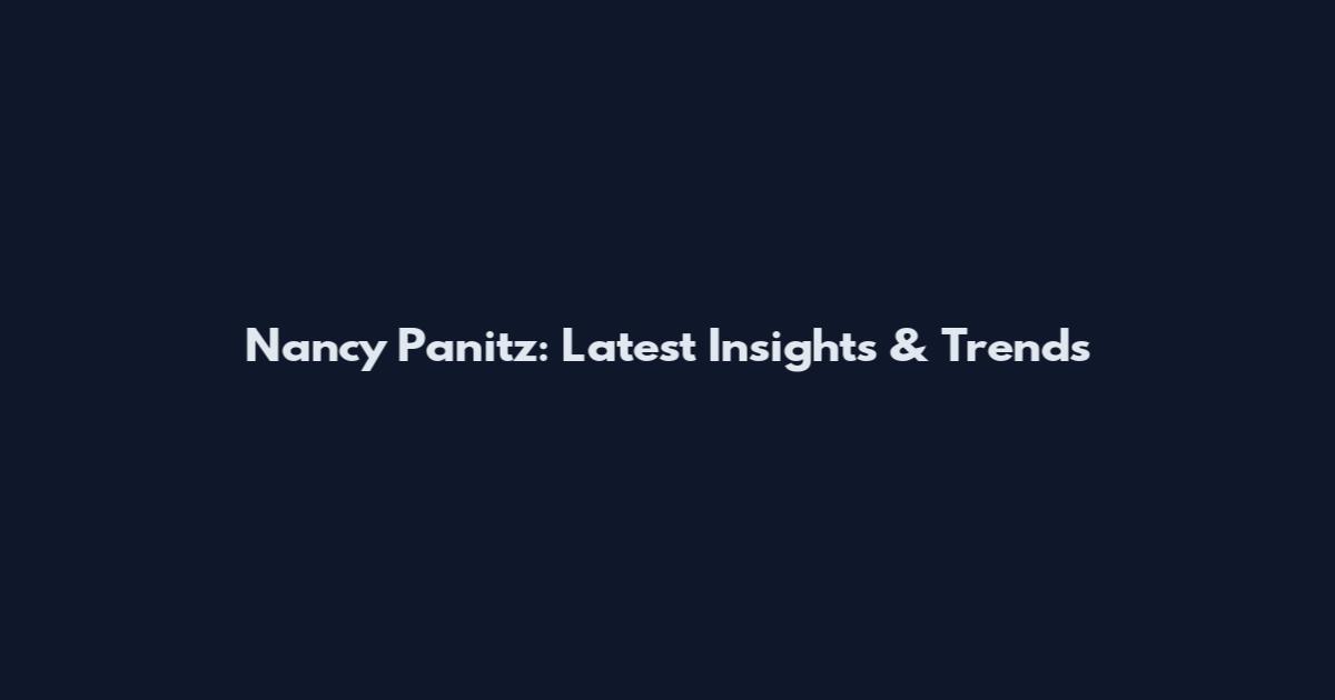 Nancy Panitz: Latest Insights & Trends