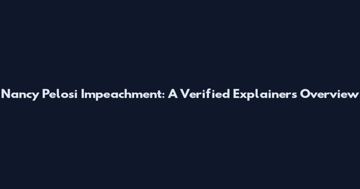 Nancy Pelosi Impeachment: A Verified Explainers Overview