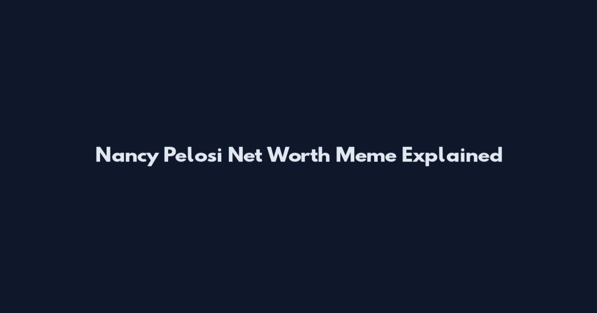 Nancy Pelosi Net Worth Meme Explained