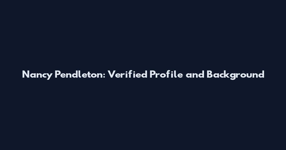 Nancy Pendleton: Verified Profile and Background