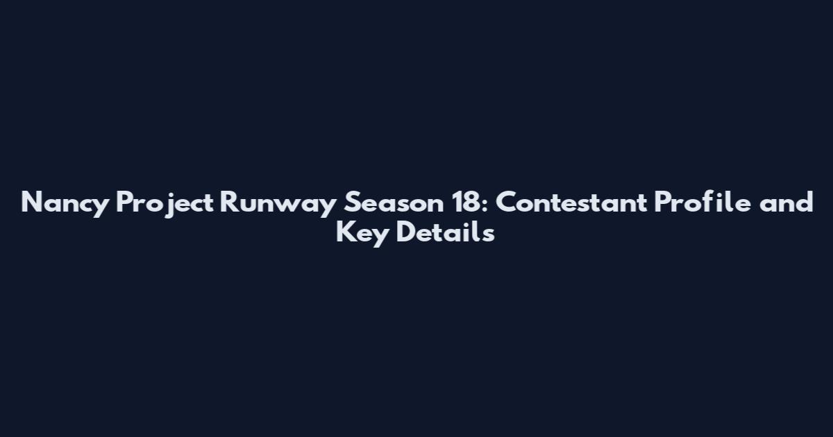 Nancy Project Runway Season 18: Contestant Profile and Key Details