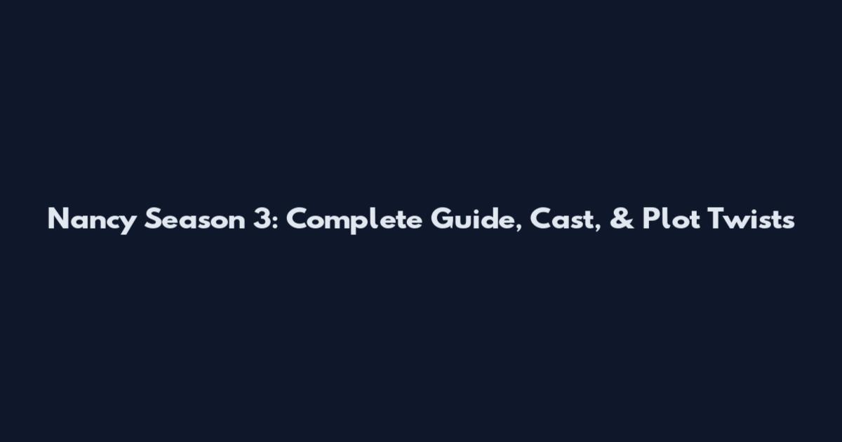 Nancy Season 3: Complete Guide, Cast, & Plot Twists