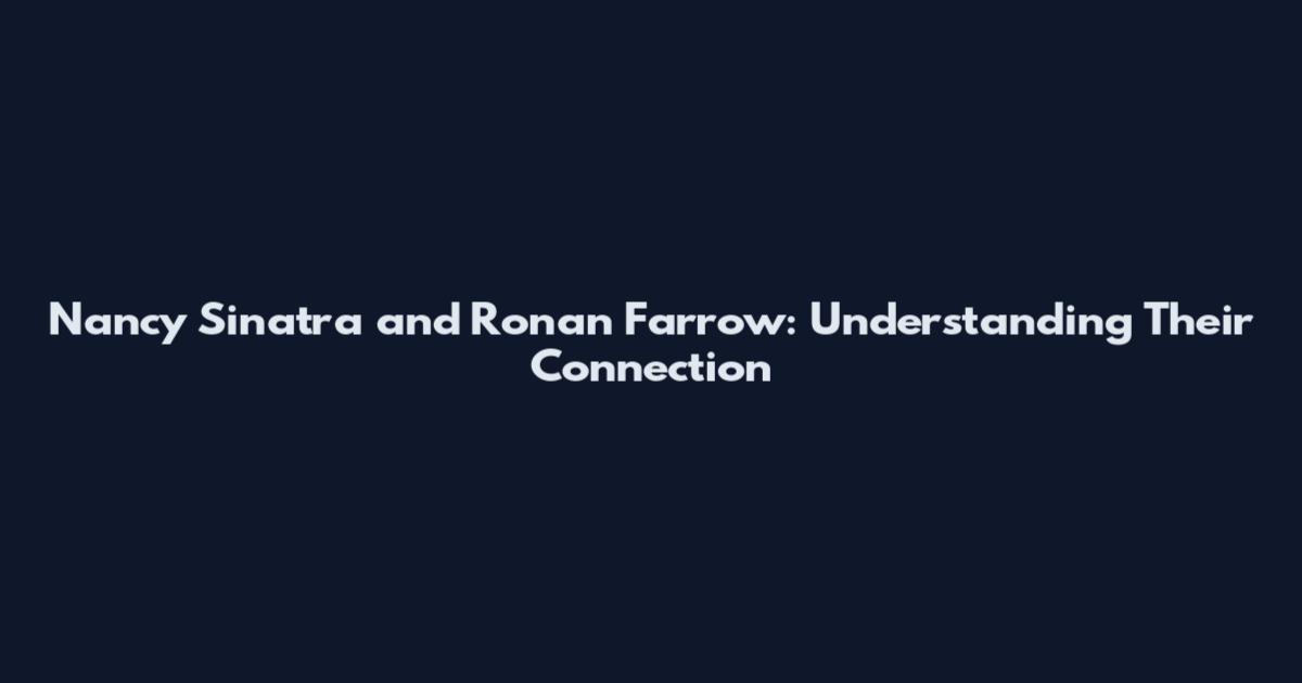 Nancy Sinatra and Ronan Farrow: Understanding Their Connection