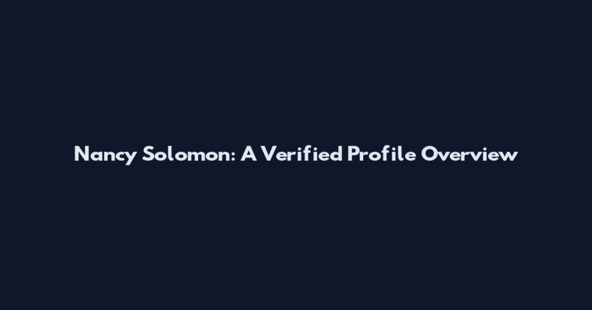 Nancy Solomon: A Verified Profile Overview