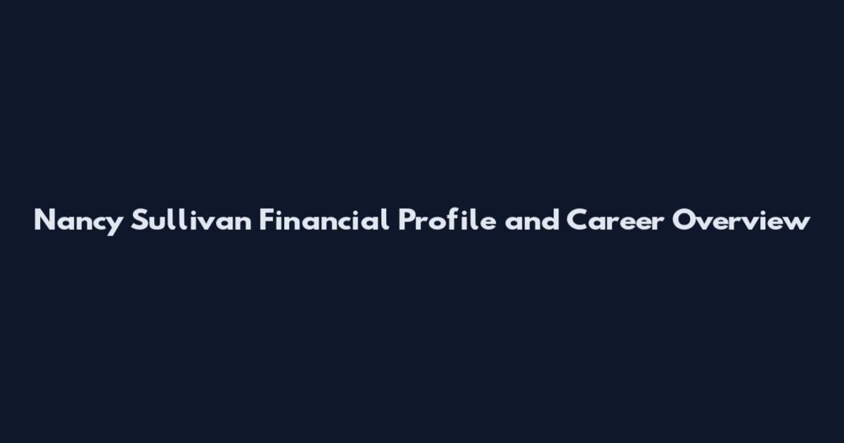 Nancy Sullivan Financial Profile and Career Overview