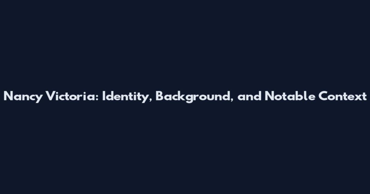 Nancy Victoria: Identity, Background, and Notable Context
