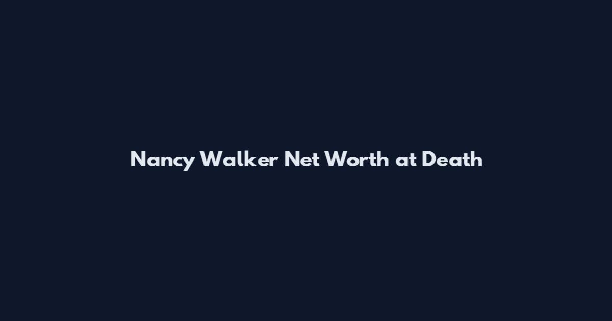 Nancy Walker Net Worth at Death