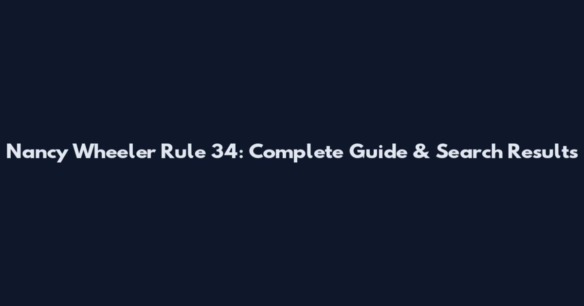 Nancy Wheeler Rule 34: Complete Guide & Search Results