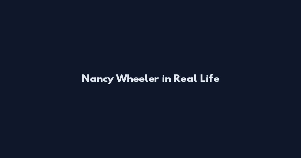 Nancy Wheeler in Real Life