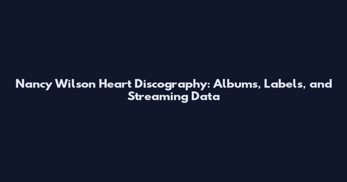 Nancy Wilson Heart Discography: Albums, Labels, and Streaming Data