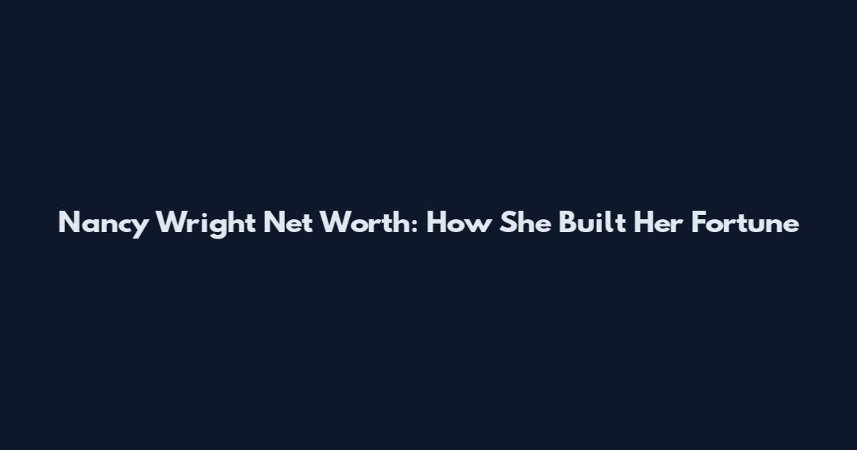 Nancy Wright Net Worth: How She Built Her Fortune