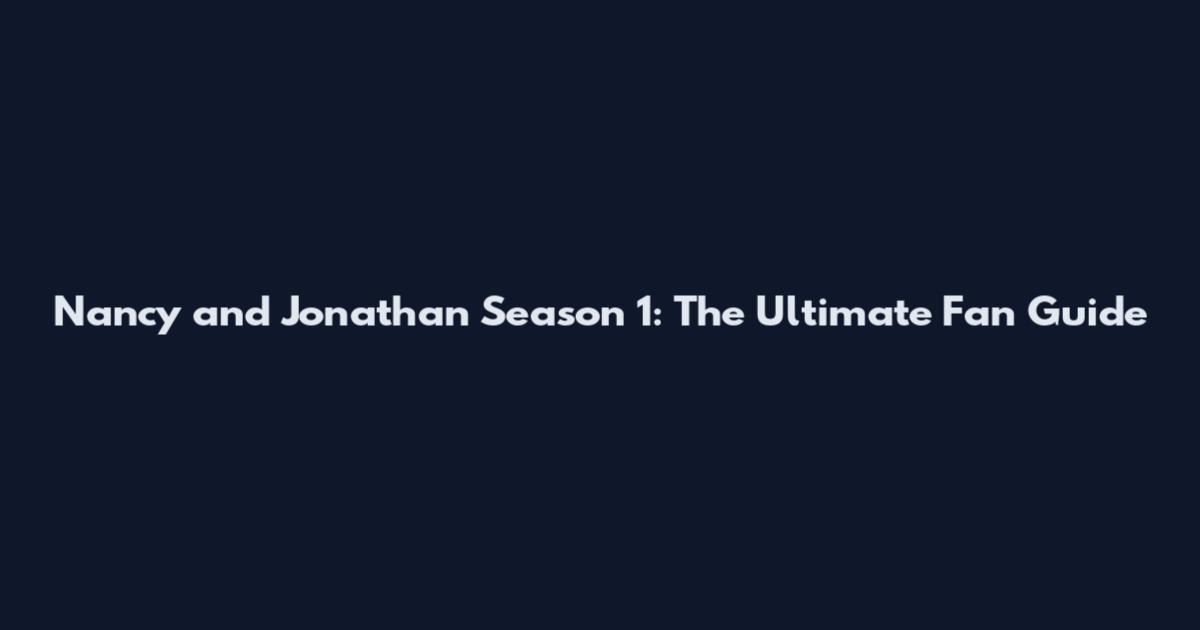 Nancy and Jonathan Season 1: The Ultimate Fan Guide