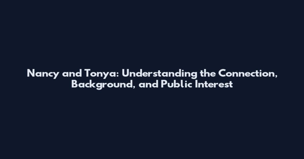 Nancy and Tonya: Understanding the Connection, Background, and Public Interest