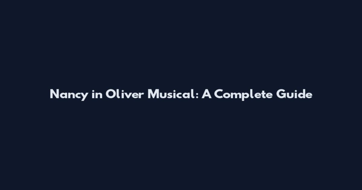 Nancy in Oliver Musical: A Complete Guide