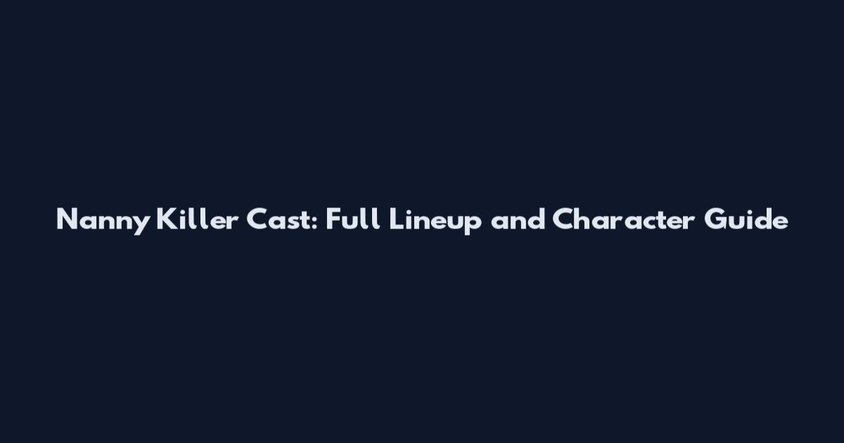 Nanny Killer Cast: Full Lineup and Character Guide