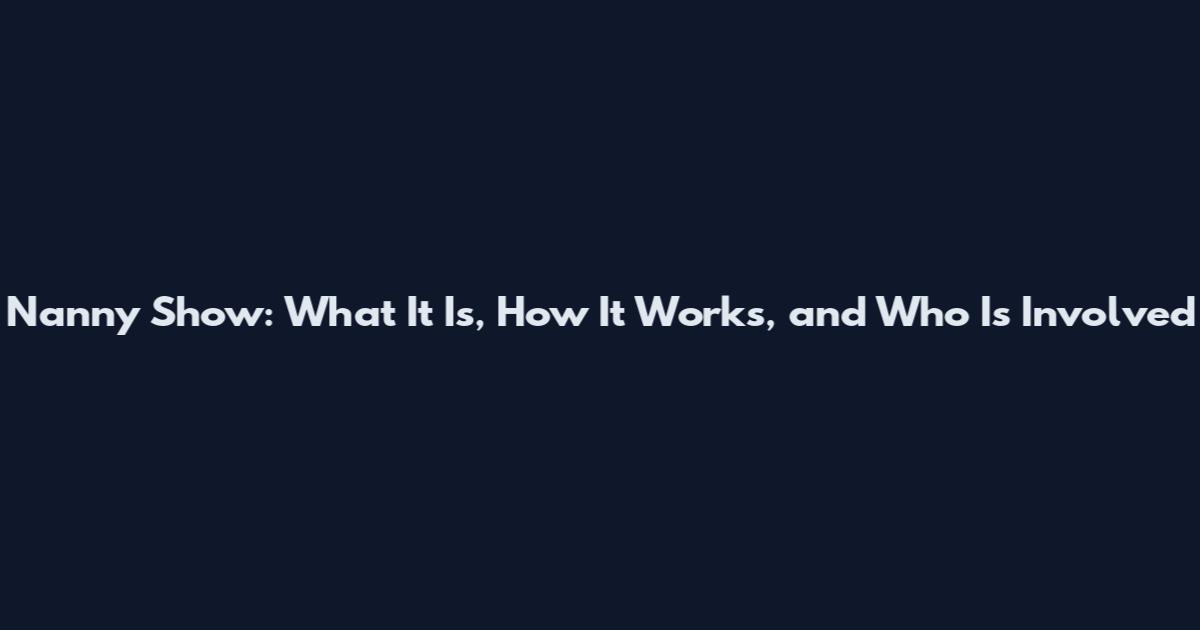 Nanny Show: What It Is, How It Works, and Who Is Involved